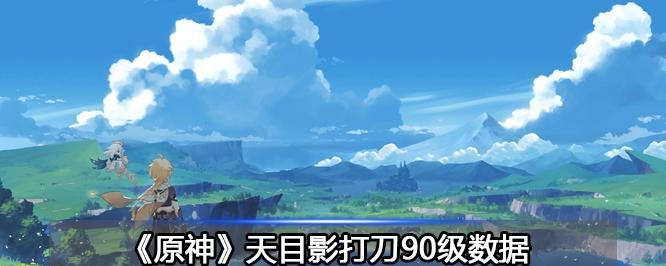 《原神天目影打刀突破材料一览》（打造神器，材料不可少；解锁全新力量，助你斩妖除魔）