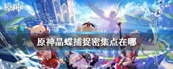 原神手游风晶蝶位置大揭秘（寻找风晶蝶）