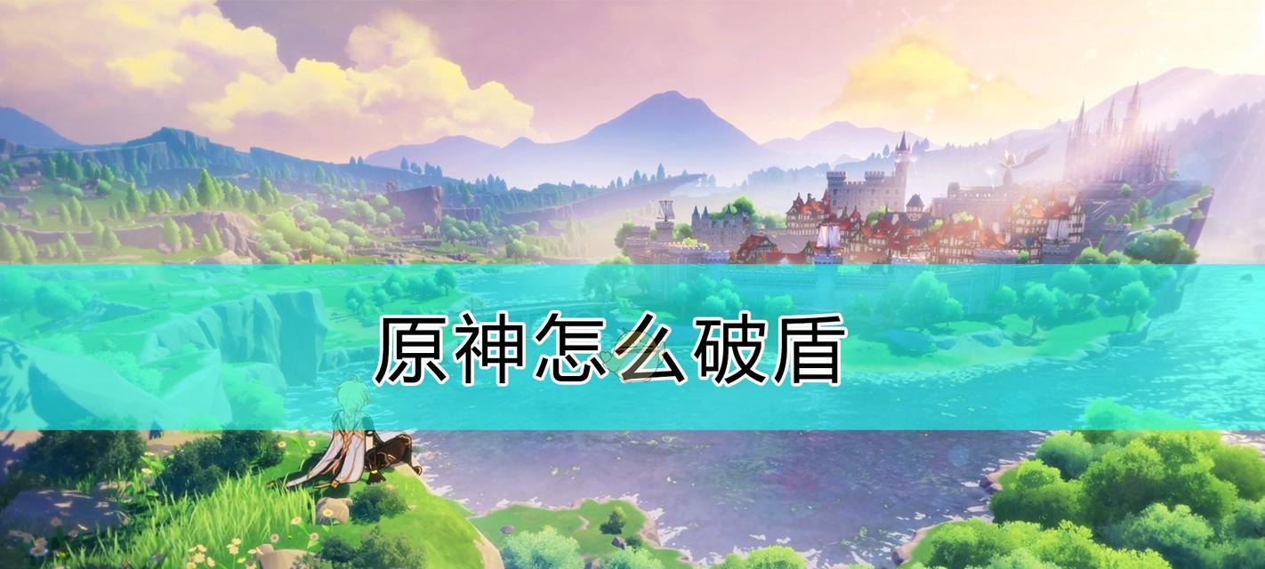 《原神手游》雷盾怎么破（15个技巧帮你轻松突破雷盾难关）