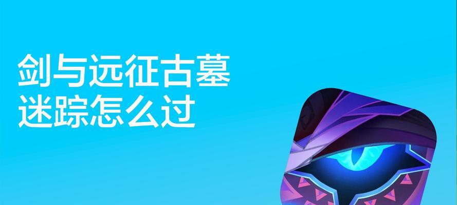 剑与远征古墓迷踪攻略（寻宝之旅）