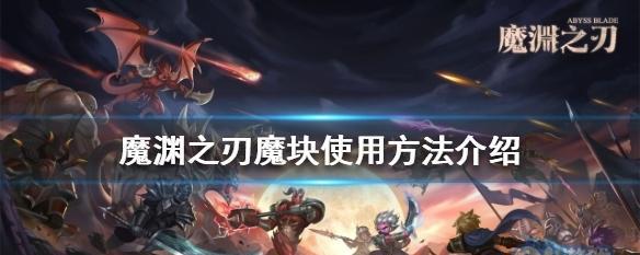 魔渊之刃魔块使用方法是什么？如何获取和升级魔块？