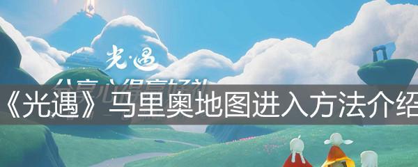 光遇马里奥地图怎么进入？进入方法一览是什么？
