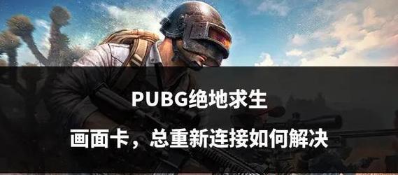 绝地求生卡顿问题如何解决？优化游戏体验的方法有哪些？