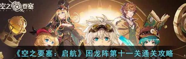 《空之要塞启航》游戏困龙阵三十二关攻略(解密困龙阵) 《空之要塞启航》游戏困龙阵三十二关攻略(解密困龙阵)